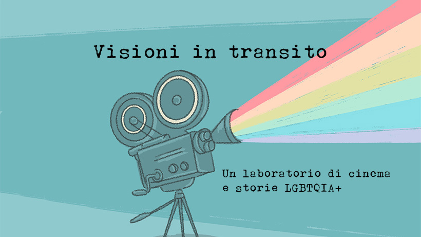 Visioni in Transito, un laboratorio di cinema e storie LGBTQIA+